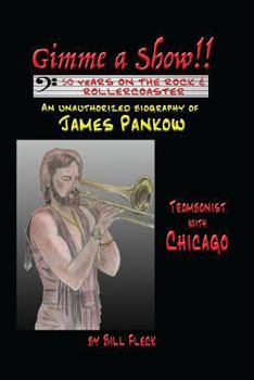 Paperback Gimme a Show! 50 Years On the Rock & Rollercoaster: An Unauthorized Biography of JAMES PANKOW, Trombonist With CHICAGO Book