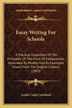 Paperback Essay Writing For Schools: A Practical Exposition Of The Principles Of This Form Of Composition, Illustrated By Models And By Examples Drawn From Book