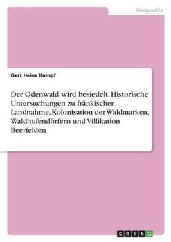 Paperback Der Odenwald wird besiedelt. Historische Untersuchungen zu fränkischer Landnahme, Kolonisation der Waldmarken, Waldhufendörfern und Villikation Beerfe [German] Book