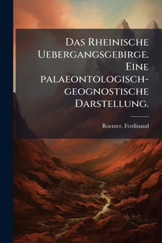 Das Rheinische Uebergangsgebirge. Eine Palaeontologisch-Geognostische Darstellung
