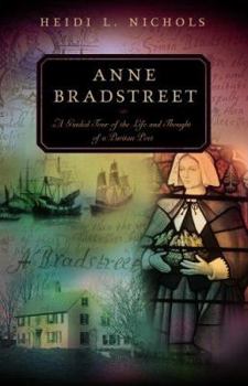 Anne Bradstreet: A Guided Tour of the Life And Thought of a Puritan Poet