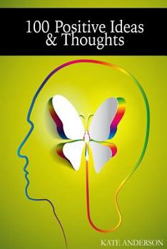 Paperback 100 Positive Ideas and Thoughts: Brighten Your Day And Your Life! Book