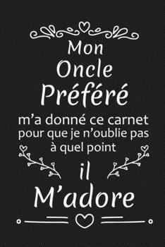 Mon Oncle Préféré M'a Donné Ce Carnet Pour Que Je N'oublie Pas À Quel Point Il M'adore: Cadeau d'anniversaire Original pour Oncle Préféré Cadeau d'appréciation (French Edition)