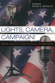 Lights, Camera, Campaign!: Media, Politics, and Political Advertising (Popular Politics and Governance in America)