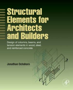 Hardcover Structural Elements for Architects and Builders: Design of Columns, Beams, and Tension Elements in Wood, Steel, and Reinforced Concrete Book