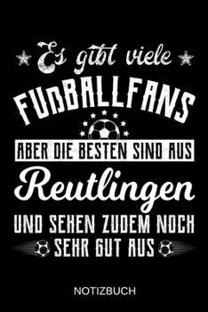 Es gibt viele Fußballfans aber die besten sind aus Reutlingen und sehen zudem noch sehr gut aus: A5 Notizbuch | Liniert 120 Seiten | ... | Muttertag | Namenstag (German Edition)