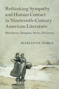Hardcover Rethinking Sympathy and Human Contact in Nineteenth-Century American Literature: Hawthorne, Douglass, Stowe, Dickinson Book