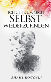 Paperback Ich gehe, um mich selbst wiederzufinden: Besiege deinen Liebeskummer, überwinde deinen Trennungsschmerz und steigere deine Selbstliebe [German] Book