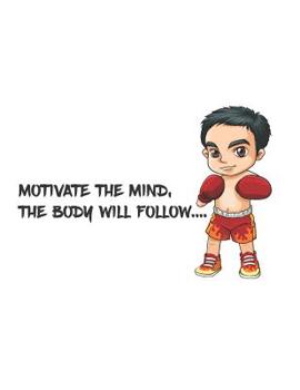 Paperback Motivate the mind, the body will follow.: There is the quotes that Motivate the mind, the body will follow and the there is a boxing boy on the cover. Book