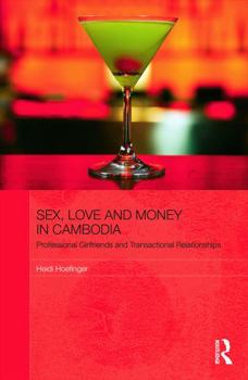 Sex, Love and Money in Cambodia: Professional Girlfriends and Transactional Relationships (The Modern Anthropology of Southeast Asia)