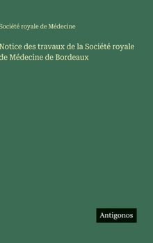 Notice des travaux de la Société royale de Médecine de Bordeaux (French Edition)