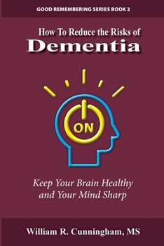 How to Reduce the Risks of Dementia: Keep Your Brain Healthy and Your Mind Sharp