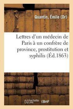 Paperback Lettres d'Un Médecin de Paris À Un Confrère de Province, Prostitution Et Syphilis [French] Book