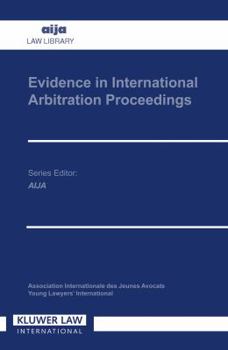 Evidence in International Arbitration Proceedings (AIJA Law Library) (AIJA Law Library)