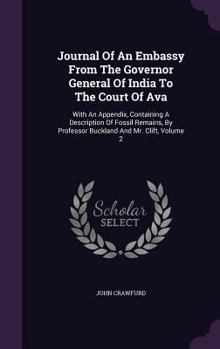 Hardcover Journal Of An Embassy From The Governor General Of India To The Court Of Ava: With An Appendix, Containing A Description Of Fossil Remains, By Profess Book