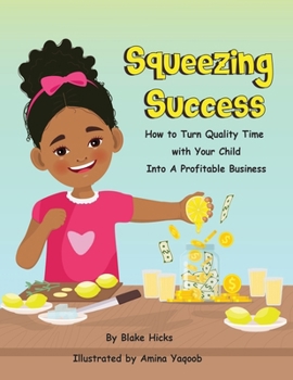 Paperback Squeezing Success: How To Turn Quality Time With Your Child Into A Profitable Business [Large Print] Book
