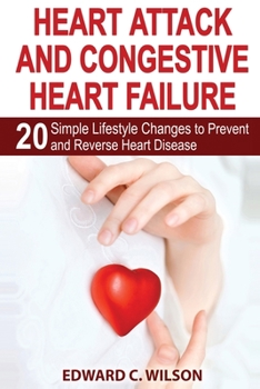 Paperback Heart Attack and Congestive Heart Failure: 20 Simple Lifestyle Changes to Prevent and Reverse Heart Disease Book