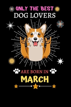 Paperback Only The Best Dog Lovers Are Born In March: Blank Lined Notebook Journal, Dog Notebook Journal For Men Women And Kids, Gifts For Dog Lovers Book