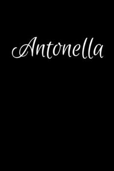 Antonella: Notebook Journal for Women or Girl with the name Antonella - Beautiful Elegant Bold & Personalized Gift Perfect for Leaving Coworker Boss ... or Graduation - 6x9 Diary or A5 Notepad