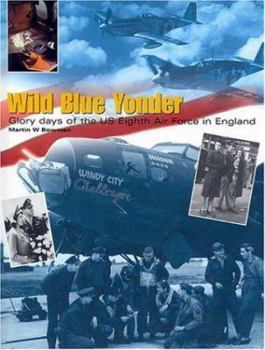 Hardcover Wild Blue Yonder: Glory Days of the US Eighth Air Force in England Book