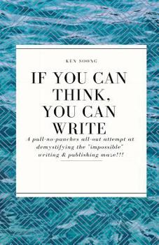 Paperback If You Can Think You Can Write: A pull-no-punches all-out attempt at demystifying the 'impossible' writing & publishing maze! Book