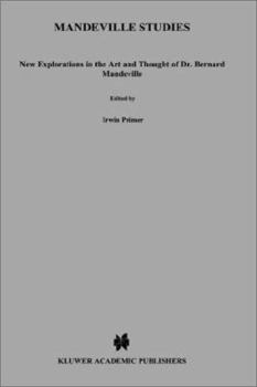 Mandeville Studies: New Explorations in the Art and Thought of Dr. Bernard Mandeville (1670 1733)