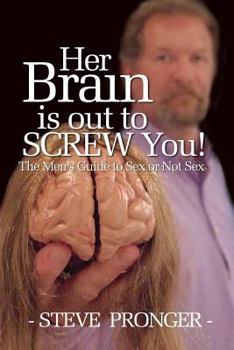 Paperback Her Brain Is Out To Screw You: The Men's Guide To Sex or Not Sex Book