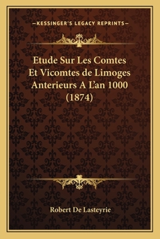 Paperback Etude Sur Les Comtes Et Vicomtes de Limoges Anterieurs A L'an 1000 (1874) [French] Book