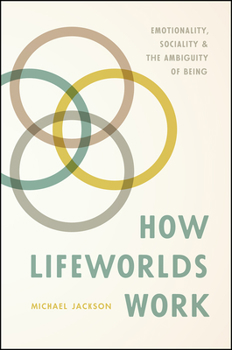 Hardcover How Lifeworlds Work: Emotionality, Sociality, and the Ambiguity of Being Book