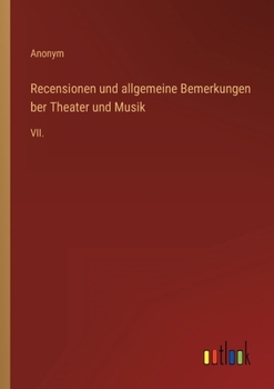 Recensionen und allgemeine Bemerkungen ber Theater und Musik: VII.