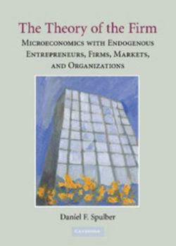 Hardcover The Theory of the Firm: Microeconomics with Endogenous Entrepreneurs, Firms, Markets, and Organizations Book