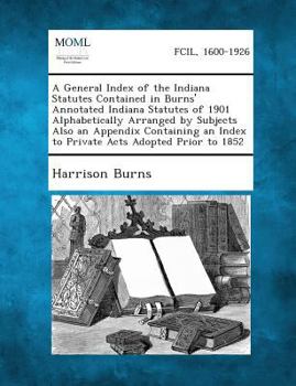 Paperback A General Index of the Indiana Statutes Contained in Burns' Annotated Indiana Statutes of 1901 Alphabetically Arranged by Subjects Also an Appendix Book