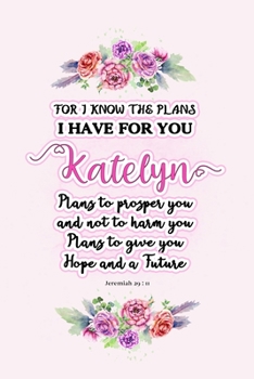 Paperback I know the plans I have for you Katelyn: Jeremiah 29:11 - Personalized Name notebook / Journal: Name gifts for girls and women: School College Graduat Book