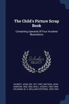 Paperback The Child's Picture Scrap Book: Containing Upwards Of Four Hundred Illustrations Book