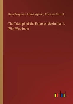 Paperback The Triumph of the Emperor Maximilian I. With Woodcuts Book