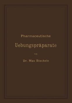 Paperback Pharmaceutische Uebungspräparate: Anleitung Zur Darstellung, Erkennung, Prüfung Und Stöchiometrischen Berechnung Von Officinellen Chemisch-Pharmaceuti [German] Book