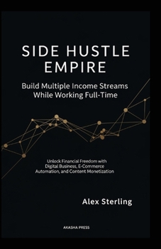 Paperback Side Hustle Empire: Build Multiple Income Streams While Working Full-Time: Unlock Financial Freedom with Digital Business, E-Commerce Automation, and Book