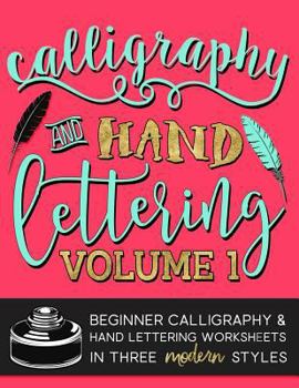 Calligraphy & Hand Lettering: Volume 1: Beginner Calligraphy & Hand Lettering Worksheets in Five Modern Styles