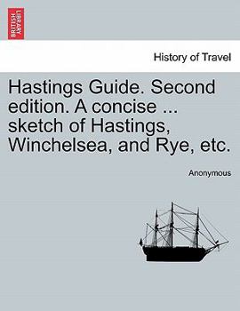 Hastings Guide. Second edition. A concise ... sketch of Hastings, Winchelsea, and Rye, etc.