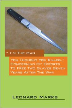 Paperback I'm the Man You Thought You Killed. Concerning My Efforts to Free Two Slaves Seven Years After the War Book