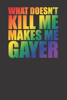 What Doesn'T Kill Me Makes Me Gayer Awesome 120 Page Notebook Lined Journal For Lgbt Pride Rainbow
