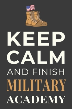 Paperback Keep Calm and Finish Military Academy: Funny Military School Student Journal Notebook Gift Book