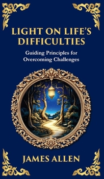 Light on Life's Difficulties: Guiding Principles for Overcoming Challenges (Deluxe Hardbound Edition) (Library of Alexandria)
