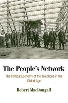 Hardcover The People's Network: The Political Economy of the Telephone in the Gilded Age Book