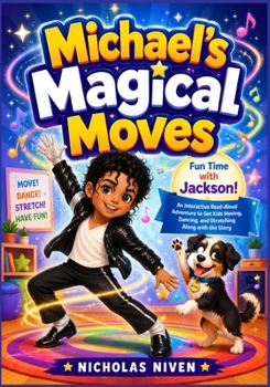 Michael’s Magical Moves: Fun Time with Jackson! An Interactive Read-Aloud Adventure to Get Kids Moving, Dancing, and Stretching Along with the Story!