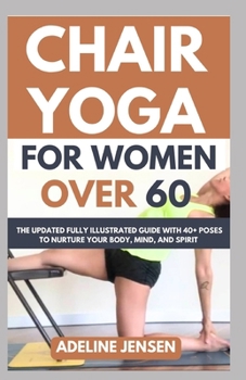 Paperback Chair Yoga for Women Over 60: The Updated Fully Illustrated Guide with 40+ Poses to Nurture Your Body, Mind, and Spirit Book