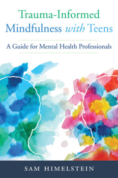 Paperback Trauma-Informed Mindfulness with Teens: A Guide for Mental Health Professionals Book