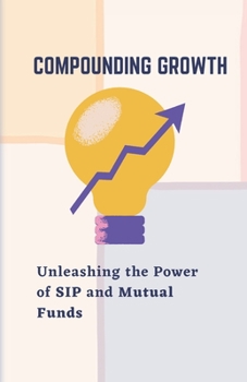 Paperback Compounding Growth: Unleashing the Power of SIP and Mutual Funds Book