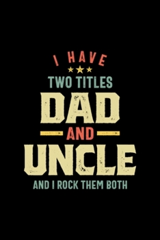 I Have Two Titles Dad And Uncle Father Gift: Blank Lined Notebook Journal for Work, School, Office | 6x9 110 page