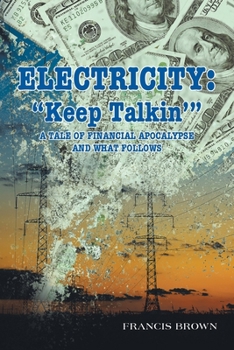 Paperback Electricity: "Keep Talkin'" A Tale of Financial Apocalypse and What Follows Book